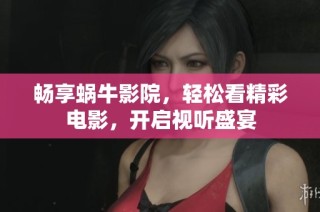 畅享蜗牛影院，轻松看精彩电影，开启视听盛宴