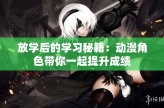 放学后的学习秘籍：动漫角色带你一起提升成绩
