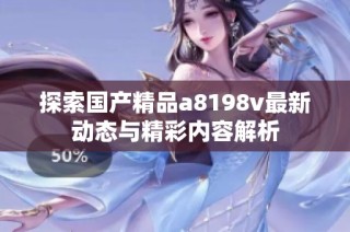 探索国产精品a8198v最新动态与精彩内容解析
