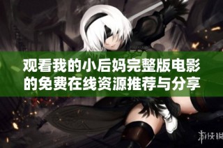 观看我的小后妈完整版电影的免费在线资源推荐与分享