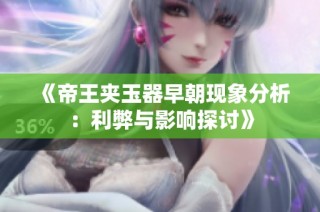 《帝王夹玉器早朝现象分析：利弊与影响探讨》