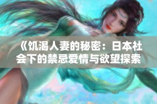 《饥渴人妻的秘密：日本社会下的禁忌爱情与欲望探索》