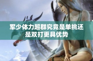 军少体力超群究竟是单挑还是双打更具优势