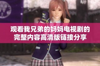 观看我兄弟的妈妈电视剧的完整内容高清版链接分享
