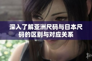 深入了解亚洲尺码与日本尺码的区别与对应关系