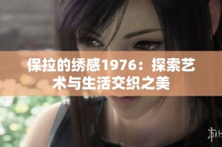保拉的绣感1976：探索艺术与生活交织之美