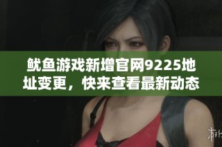 鱿鱼游戏新增官网9225地址变更，快来查看最新动态