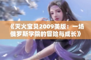 《灭火宝贝2009美版：一场俄罗斯学院的冒险与成长》