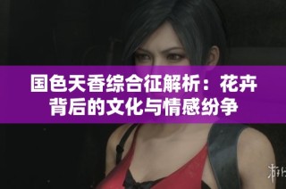 国色天香综合征解析：花卉背后的文化与情感纷争