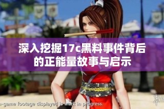 深入挖掘17c黑料事件背后的正能量故事与启示