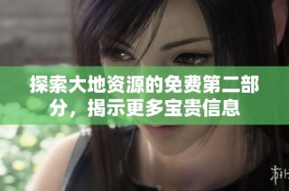 探索大地资源的免费第二部分，揭示更多宝贵信息