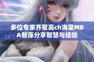 多位专家齐聚高ch海棠MBA智库分享智慧与经验