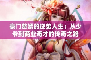 豪门赘婿的逆袭人生：从少爷到商业奇才的传奇之路
