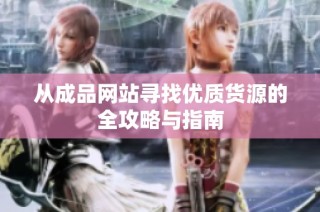 从成品网站寻找优质货源的全攻略与指南