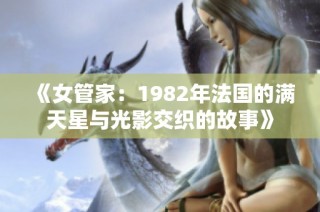 《女管家：1982年法国的满天星与光影交织的故事》
