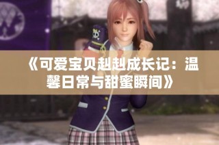 《可爱宝贝赳赳成长记：温馨日常与甜蜜瞬间》