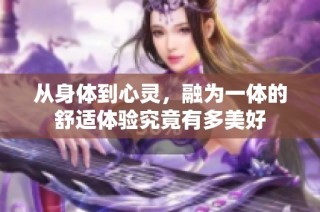 从身体到心灵，融为一体的舒适体验究竟有多美好
