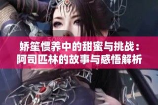 娇笙惯养中的甜蜜与挑战：阿司匹林的故事与感悟解析