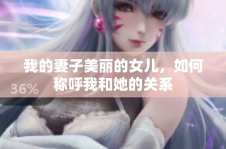 我的妻子美丽的女儿，如何称呼我和她的关系