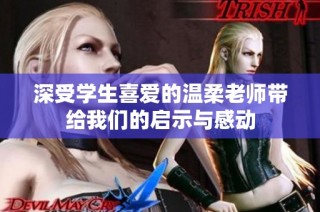 深受学生喜爱的温柔老师带给我们的启示与感动