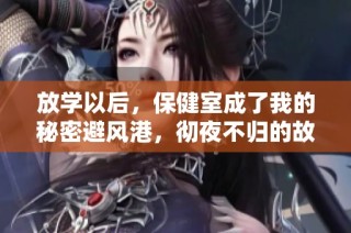 放学以后，保健室成了我的秘密避风港，彻夜不归的故事