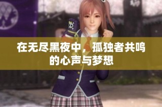 在无尽黑夜中，孤独者共鸣的心声与梦想