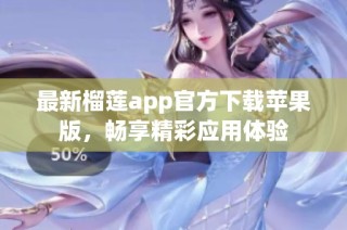 最新榴莲app官方下载苹果版，畅享精彩应用体验