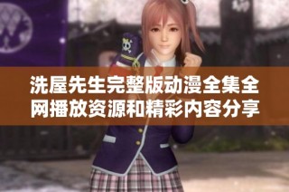 洗屋先生完整版动漫全集全网播放资源和精彩内容分享