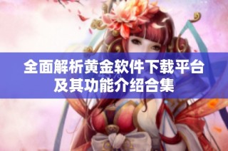 全面解析黄金软件下载平台及其功能介绍合集