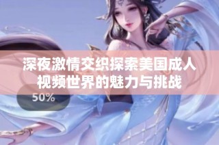 深夜激情交织探索美国成人视频世界的魅力与挑战