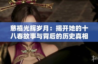 慈禧光辉岁月：揭开她的十八春故事与背后的历史真相