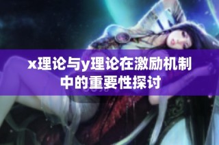 x理论与y理论在激励机制中的重要性探讨