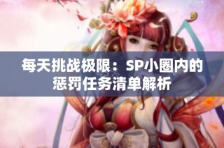 每天挑战极限：SP小圈内的惩罚任务清单解析