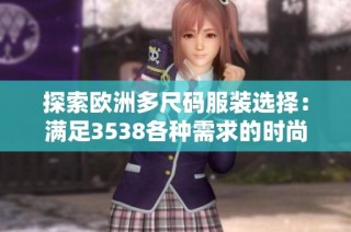 探索欧洲多尺码服装选择：满足3538各种需求的时尚指南