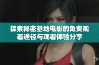 探索秘密基地电影的免费观看途径与观看体验分享