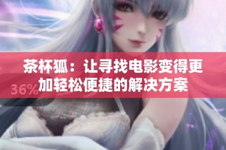 茶杯狐：让寻找电影变得更加轻松便捷的解决方案