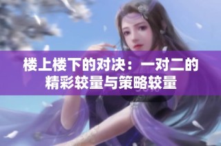 楼上楼下的对决：一对二的精彩较量与策略较量
