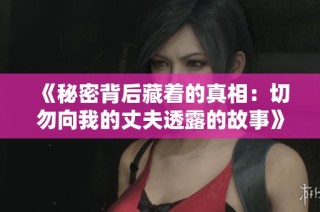 《秘密背后藏着的真相：切勿向我的丈夫透露的故事》