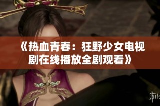 《热血青春：狂野少女电视剧在线播放全剧观看》