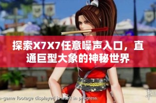 探索X7X7任意噪声入口，直通巨型大象的神秘世界