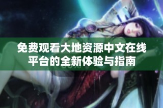 免费观看大地资源中文在线平台的全新体验与指南