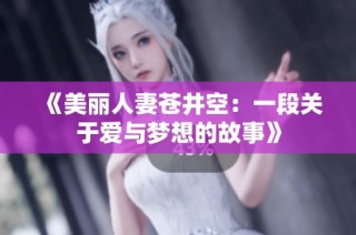 《美丽人妻苍井空：一段关于爱与梦想的故事》