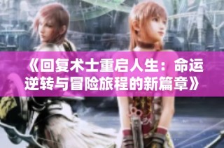 《回复术士重启人生：命运逆转与冒险旅程的新篇章》