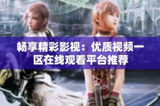 畅享精彩影视：优质视频一区在线观看平台推荐
