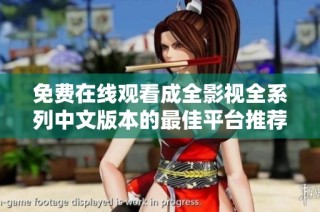 免费在线观看成全影视全系列中文版本的最佳平台推荐