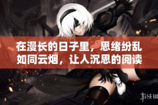 在漫长的日子里，思绪纷乱如同云烟，让人沉思的阅读模式