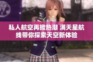 私人航空再掀热潮 满天星航线带你探索天空新体验