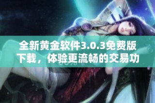 全新黄金软件3.0.3免费版下载，体验更流畅的交易功能与服务