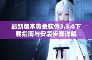 最新版本黄金软件3.3.0下载指南与安装步骤详解