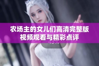 农场主的女儿们高清完整版视频观看与精彩点评